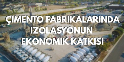 Çimento Fabrikalarında İzolasyonun Ekonomik Katkısı
