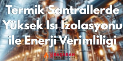 Termik Santrallerde Yüksek Isı İzolasyonu ile Enerji Verimliliği